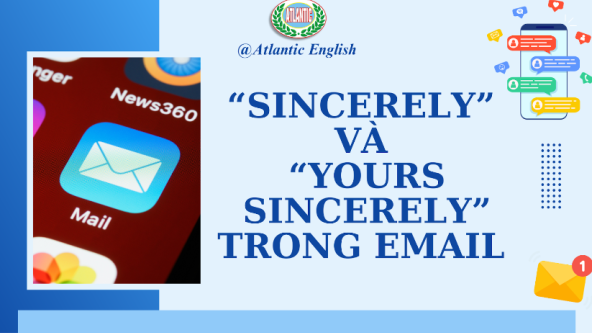 CÁCH SỬ DỤNG “SINCERELY” VÀ “YOURS SINCERELY” TRONG EMAIL CHUYÊN NGHIỆP