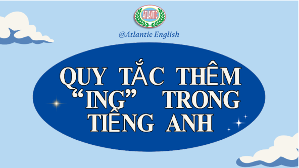 QUY TẮC THÊM ĐUÔI “-ING” TRONG TIẾNG ANH: HƯỚNG DẪN CHI TIẾT VÀ BÀI TẬP VẬN DỤNG 